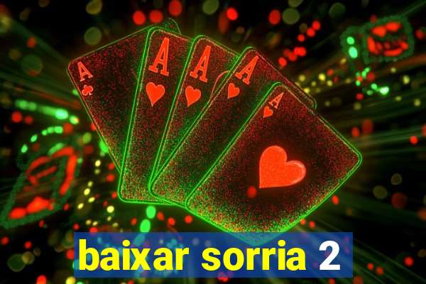 baixar sorria 2